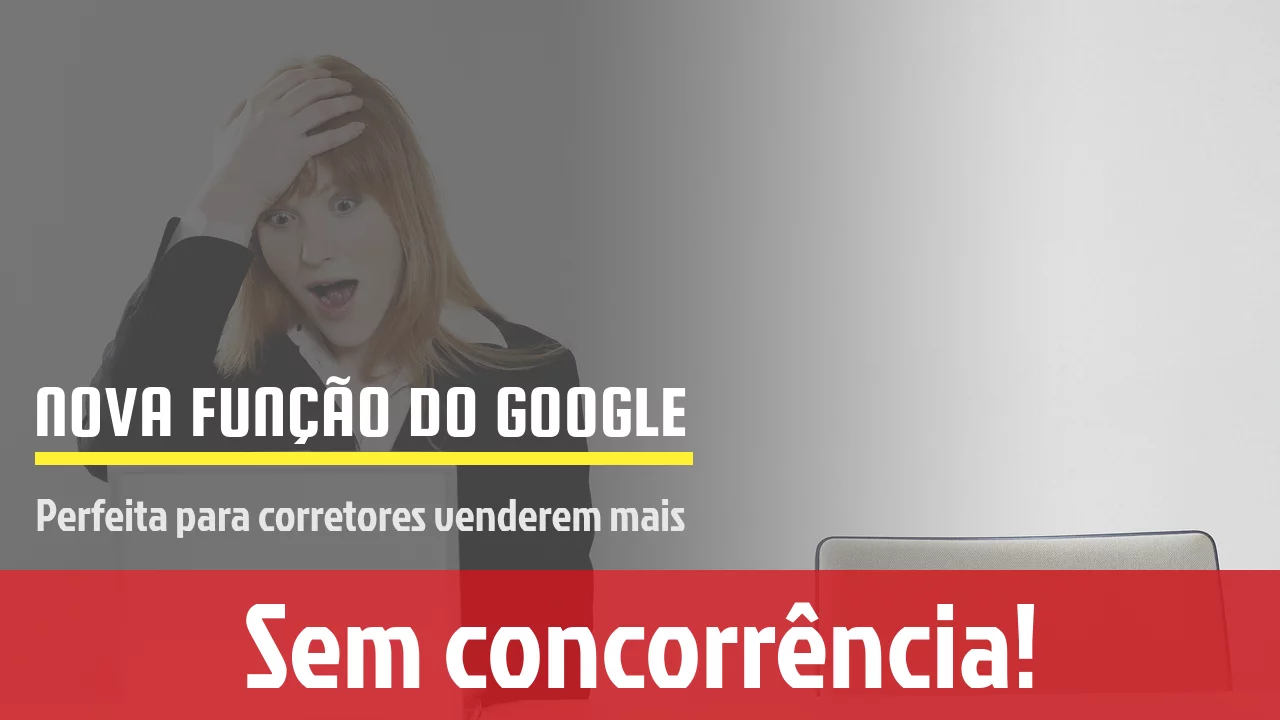 Nova função do Google é perfeita para corretores que querem vender mais e sem concorrência