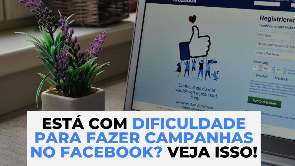 Está com dificuldade para fazer campanhas no Facebook: veja isso!