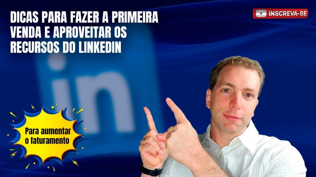 Recursos do Linkedin: dicas para fazer a primeira venda e aproveitar